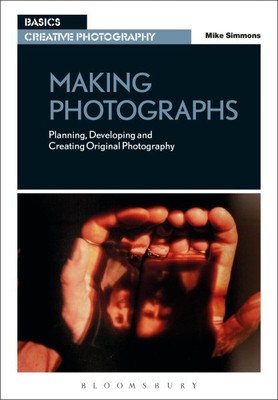 Making Photographs : Planning, Developing and Creating Original Photography, ...