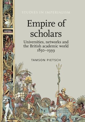 Empire of Scholars : Universities, Networks and the British Academic World, 1...