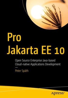 Pro Jakarta Ee 10 : Open Source Enterprise Java-based Cloud-native Applicatio...