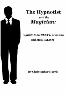 The Hypnotist And The Magician: A Guide To Street Hypnosis And Mentalism