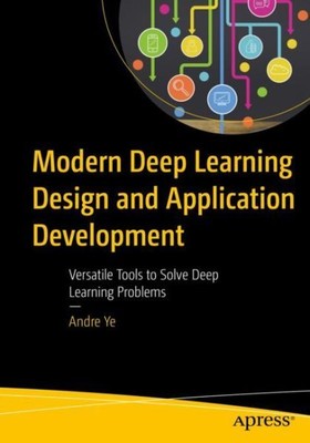 Modern Deep Learning Design and Application Development : Versatile Tools to ...