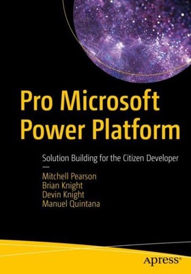 Pro Microsoft Power Platform : Solution Building for the Citizen Developer, P...
