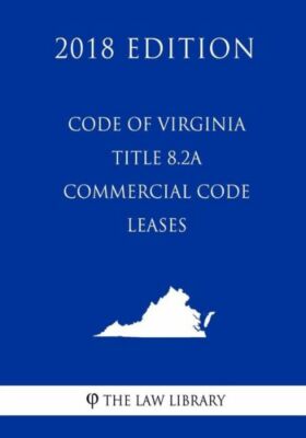 Code Of Virginia - Title 8 2A - Commercial Code - Leases (2018 Edition)