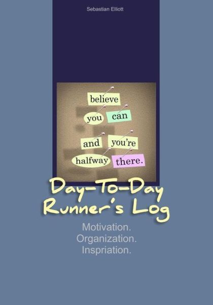 Day-To-Day Runner's Log: Motivation  Organization  Inspiration