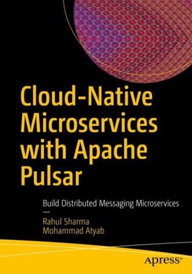 Cloud-native Microservices With Apache Pulsar : Build Distributed Messaging M...
