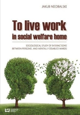 Living and Working in a Social Welfare Home in Poland : A Sociological Study ...