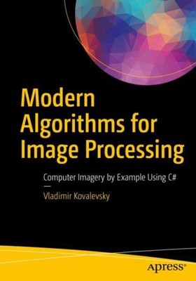 Modern Algorithms for Image Processing : Computer Imagery by Example Using C#...