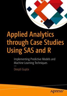 Applied Analytics Through Case Studies Using SAS and R : Implementing Predict...
