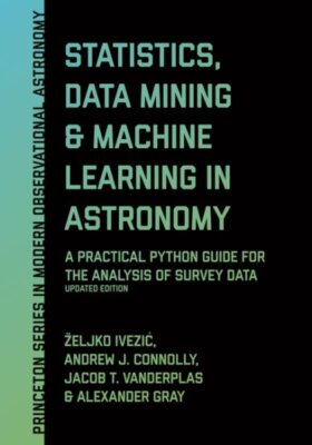 Statistics, Data Mining, and Machine Learning in Astronomy : A Practical Pyth...