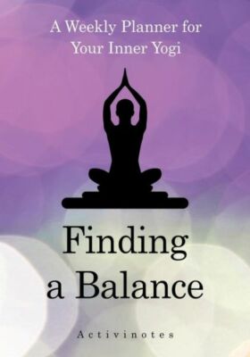 Finding A Balance: A Weekly Planner For Your Inner Yogi