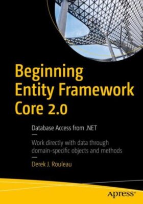 Beginning Entity Framework Core 2.0 : Database Access from .net, Paperback by... Beginning Entity Framework Core 2.0 : Database Access from .net, Paperback by...