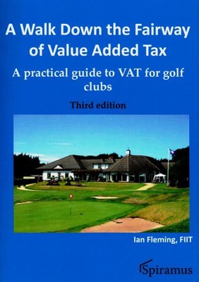 Walk Down the Fairway of Value Added Tax : A Practical Guide to VAT for Golf ...