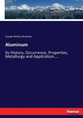 Aluminum: Its History, Occurrence, Properties, Metallurgy and Application  ...