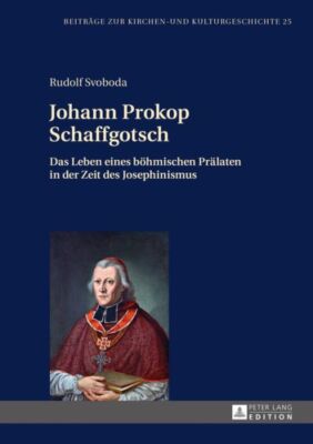 Johann Prokop Schaffgotsch: Das Leben Eines Boehmischen Praelaten In Der Ze...