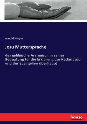 Jesu Muttersprache: Das Galil?Ische Aramaisch In Seiner Bedeutung F?R Die E...
