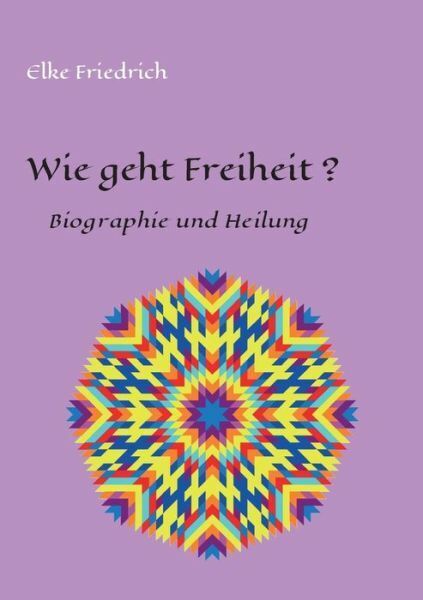 Wie Geht Freiheit?: Biografie Und Heilung