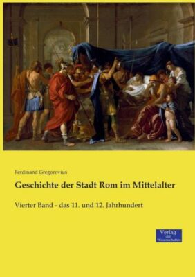 Geschichte Der Stadt Rom Im Mittelalter: Vierter Band - Das 11  Und 12  Jah...