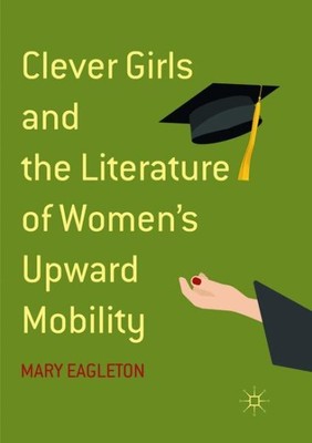Clever Girls and the Literature of Women's Upward Mobility, Paperback by Eagl...