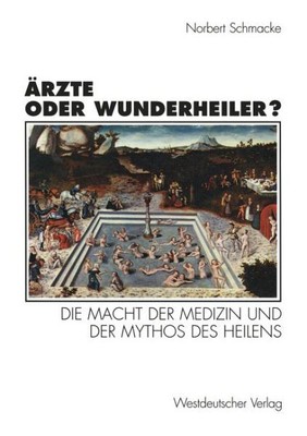 Arzte Oder Wunderheiler? : Die Macht Der Medizin Und Der Mythos Des Heilens, ...