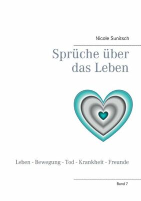 Spr?Che ?Ber Das Leben: Leben - Bewegung - Tod - Krankheit - Freunde