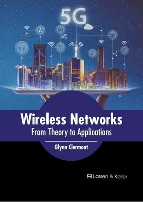 Wireless Networks : From Theory to Applications, Hardcover by Clermont, Glynn...