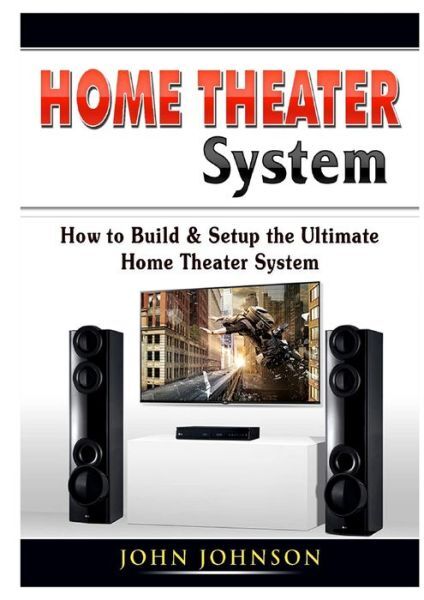 Home Theater System: How To Build & Setup The Ultimate