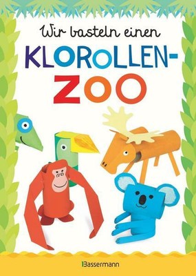 Wir basteln einen Klorollen-Zoo. Das Bastelbuch mit 40 lustigen Tieren aus Kloro