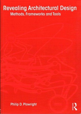 Revealing Architectural Design : Methods, Frameworks and Tools, Paperback by ...