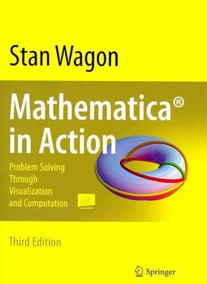 Mathematica in Action : Problem Solving Through Visualization and Computation...