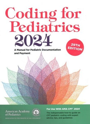 Coding for Pediatrics 2024 : A Manual for Pediatric Documentation and Payment...