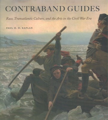 Contraband Guides : Race, Transatlantic Culture, and the Arts in the Civil Wa...
