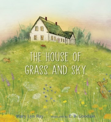 House of Grass and Sky, School And Library by Ray, Mary Lyn; Goodale, E. B. (...