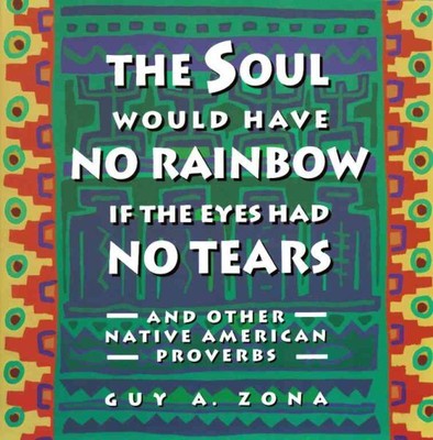 Soul Would Have No Rainbow If the Eyes Had No Tears : And Other Native Americ...