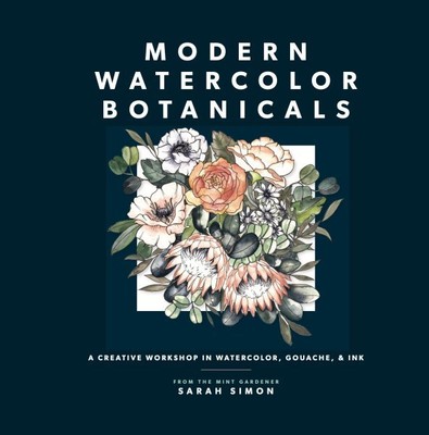 Modern Watercolor Botanicals : A Creative Workshop in Watercolor, Gouache, & ...