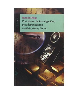 Periodismo de investigación y pseudoperiodismo : realidades, deseos y falacias,