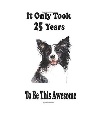 It Only Took 25 Years To Be This Awesome. Border Collie Journal And Sketchbook F