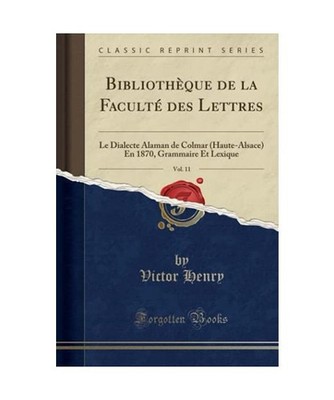 Bibliothèque de la Faculté des Lettres, Vol. 11: Le Dialecte Alaman de Colmar 