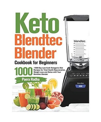 Keto Blendtec Blender Cookbook for Beginners: 1000-Day Low-Carb Ketogenic Diet R