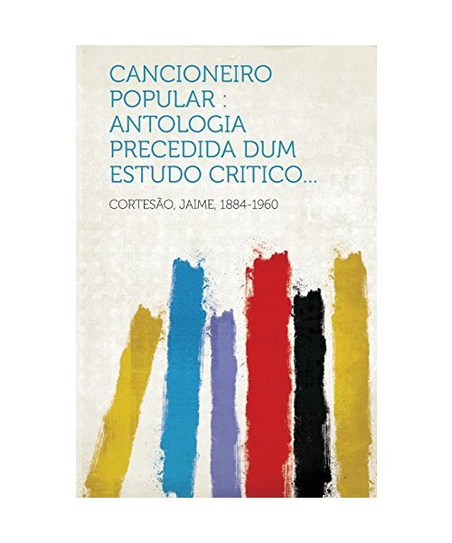 Cancioneiro Popular: Antologia Precedida Dum Estudo Critico...
