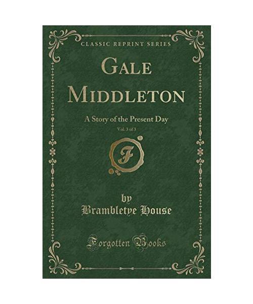 Gale Middleton, Vol. 3 Of 3: A Story Of The Present Day (Classic Reprint), Bramb