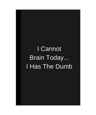I Cannot Brain Today... I Has The Dumb: Funny Sarcastic Hardcover Notebook | 200