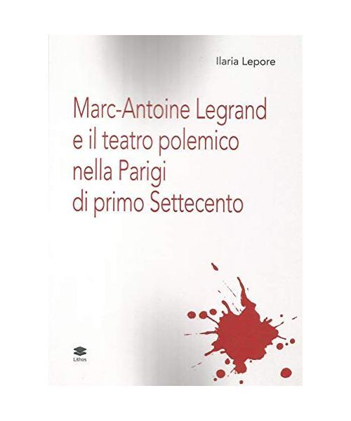 Marc-Antoine Legrand E Il Teatro Polemico Nella Parigi Di Primo Settecento