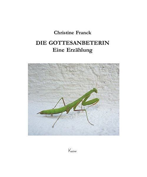 Die Gottesanbeterin: Eine ErzäHlung, Christine Franck
