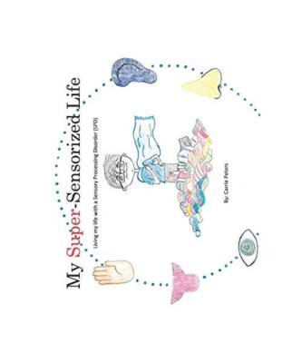 My Super-Sensorized Life: Living My Life with a Sensory Processing Disorder (Spd