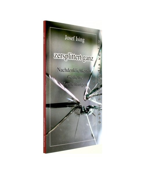 Zersplittert Ganz: Nachdenklichkeiten - Gedichte - Verdichtungen, Josef Ising