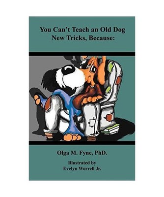 You Can't Teach an Old Dog New Tricks Because, Olga M. Fyne