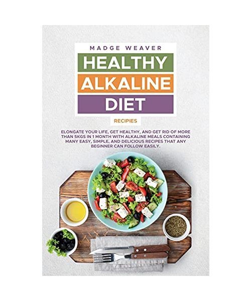 Healthy Alkaline Diet Recipes: Elongate Your Life, Get Healthy, And Get Rid Of M