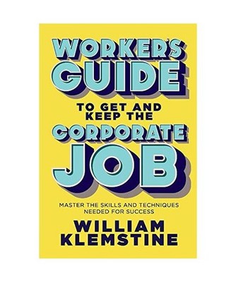 Worker's Guide to Get and Keep the Corporate Job: Master the Skills and Techniqu