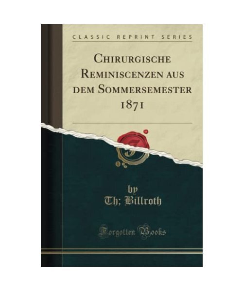 Chirurgische Reminiscenzen Aus Dem Sommersemester 1871 (Classic Reprint), Th Bil