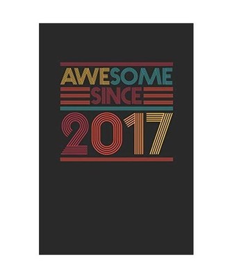 Awesome Since 2017: Blank Lined Notebook / Journal [6 X 9] - Birthday Gift and A
